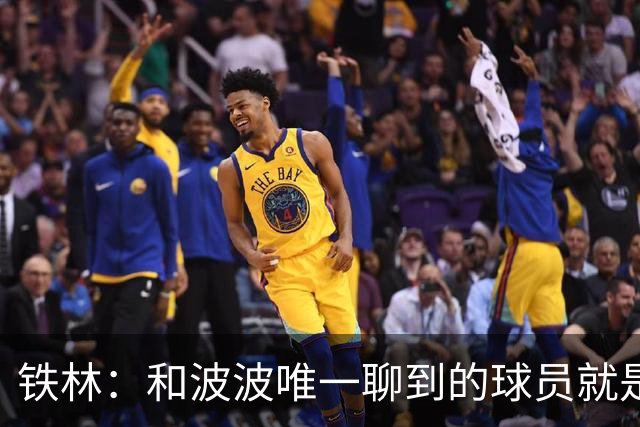铁林：和波波唯一聊到的球员就是哈珀 他一开口就是夸这个新秀